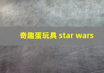 奇趣蛋玩具 star wars